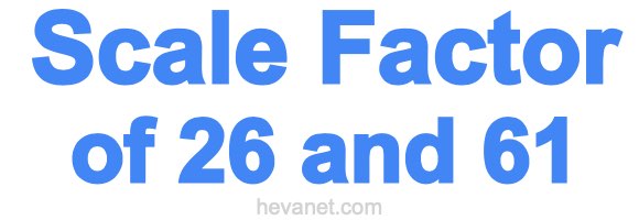 Scale Factor of 26 and 61