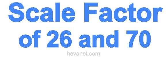 Scale Factor of 26 and 70 Scale Factor of 26 and 70