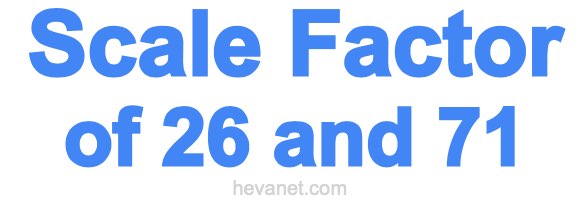 Scale Factor of 26 and 71