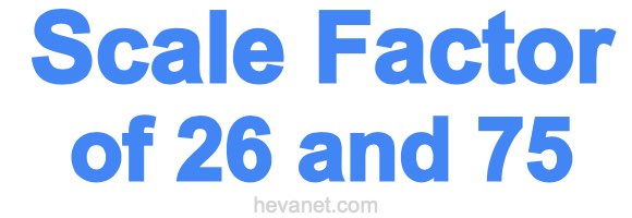 Scale Factor of 26 and 75