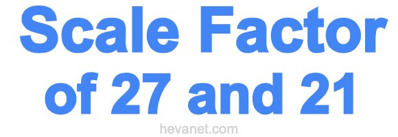 Scale Factor of 27 and 21 Scale Factor of 27 and 21