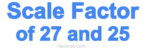 Scale Factor of 27 and 25 Scale Factor of 27 and 25