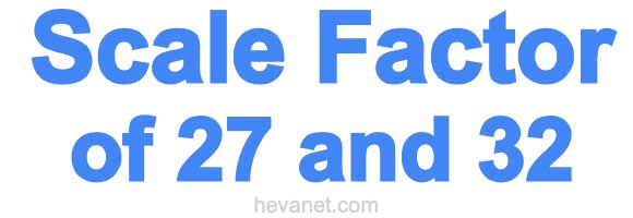 Scale Factor of 27 and 32
