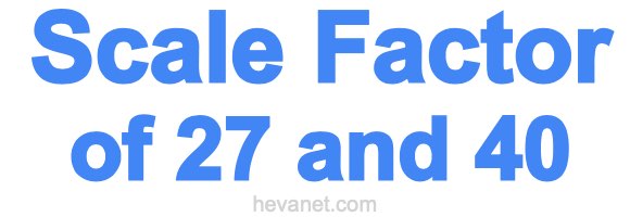 Scale Factor of 27 and 40 Scale Factor of 27 and 40