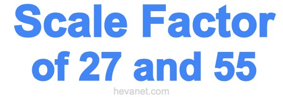Scale Factor of 27 and 55 Scale Factor of 27 and 55