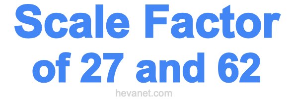 Scale Factor of 27 and 62 Scale Factor of 27 and 62