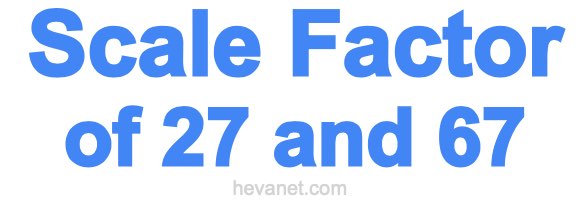 Scale Factor of 27 and 67 Scale Factor of 27 and 67