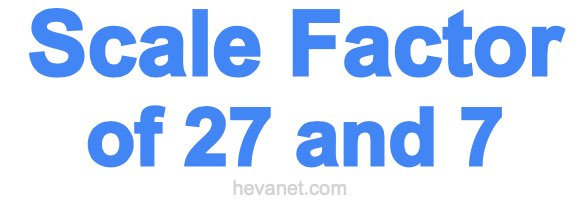 Scale Factor of 27 and 7