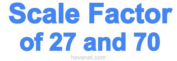 Scale Factor of 27 and 70 Scale Factor of 27 and 70