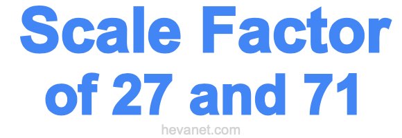 Scale Factor of 27 and 71 Scale Factor of 27 and 71