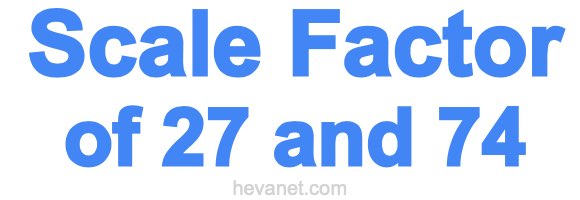 Scale Factor of 27 and 74 Scale Factor of 27 and 74