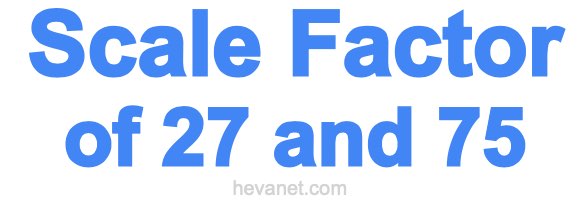 Scale Factor of 27 and 75 Scale Factor of 27 and 75