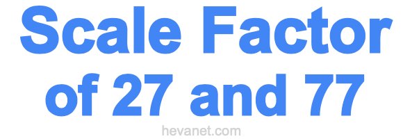 Scale Factor of 27 and 77 Scale Factor of 27 and 77