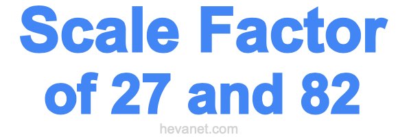Scale Factor of 27 and 82 Scale Factor of 27 and 82