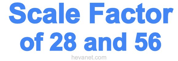 Scale Factor of 28 and 56 Scale Factor of 28 and 56