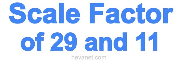 Scale Factor of 29 and 11 Scale Factor of 29 and 11