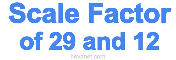 Scale Factor of 29 and 12 Scale Factor of 29 and 12
