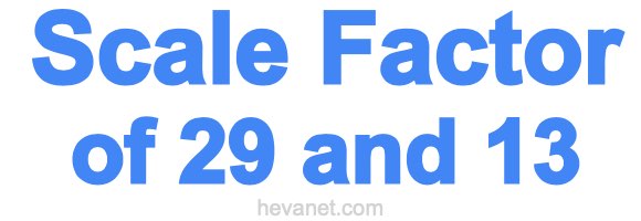 Scale Factor of 29 and 13 Scale Factor of 29 and 13
