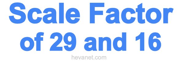 Scale Factor of 29 and 16 Scale Factor of 29 and 16