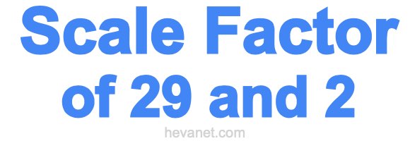 Scale Factor of 29 and 2