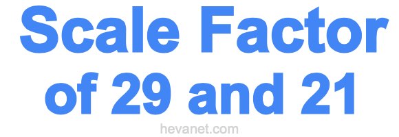 Scale Factor of 29 and 21 Scale Factor of 29 and 21