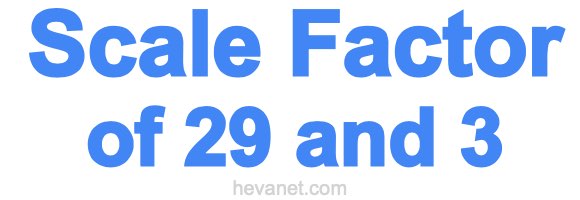 Scale Factor of 29 and 3