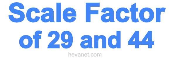 Scale Factor of 29 and 44