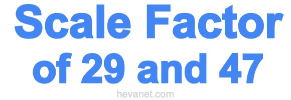 Scale Factor of 29 and 47 Scale Factor of 29 and 47