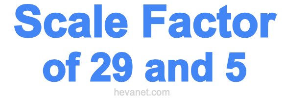 Scale Factor of 29 and 5