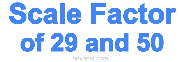 Scale Factor of 29 and 50