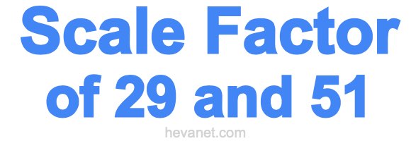 Scale Factor of 29 and 51