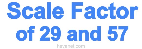 Scale Factor of 29 and 57
