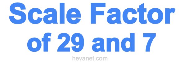 Scale Factor of 29 and 7 Scale Factor of 29 and 7