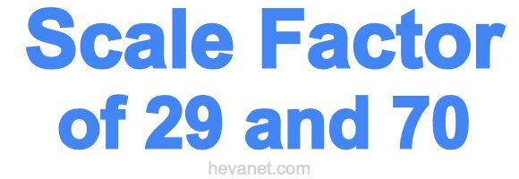 Scale Factor of 29 and 70