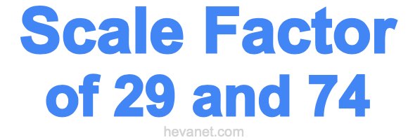Scale Factor of 29 and 74