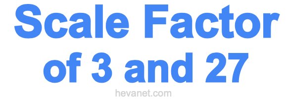 Scale Factor of 3 and 27 Scale Factor of 3 and 27
