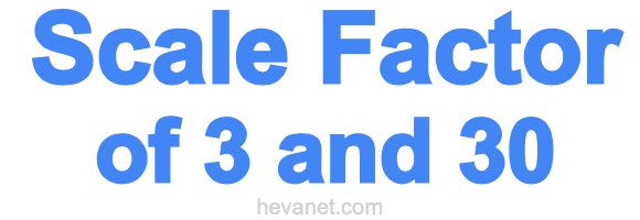 Scale Factor of 3 and 30 Scale Factor of 3 and 30