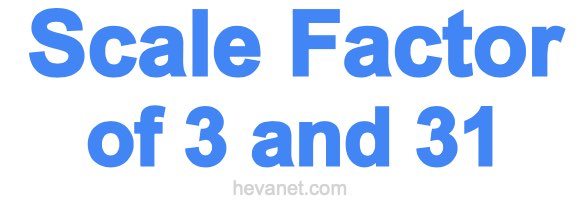 Scale Factor of 3 and 31 Scale Factor of 3 and 31
