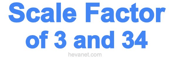 Scale Factor of 3 and 34 Scale Factor of 3 and 34