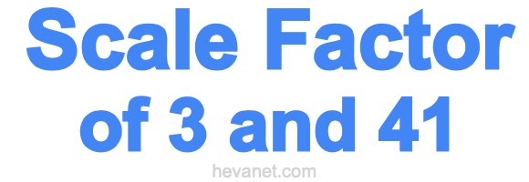 Scale Factor of 3 and 41