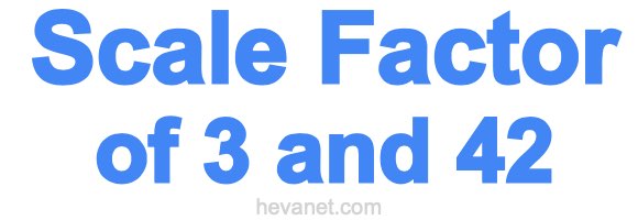 Scale Factor of 3 and 42