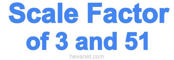 Scale Factor of 3 and 51 Scale Factor of 3 and 51
