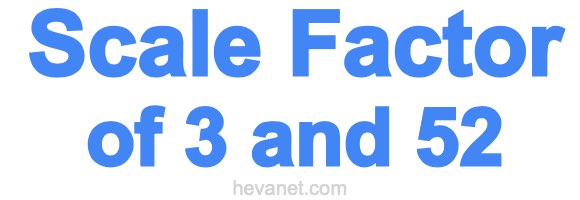 Scale Factor of 3 and 52
