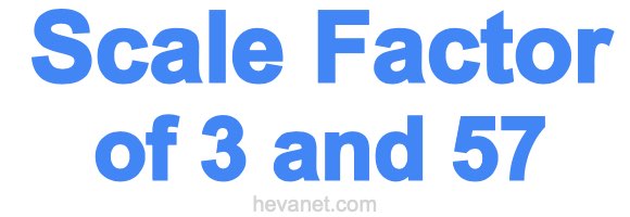 Scale Factor of 3 and 57