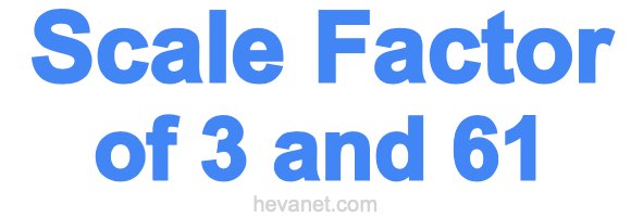 Scale Factor of 3 and 61