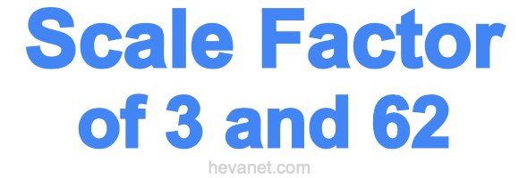 Scale Factor of 3 and 62