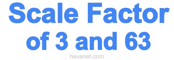 Scale Factor of 3 and 63 Scale Factor of 3 and 63