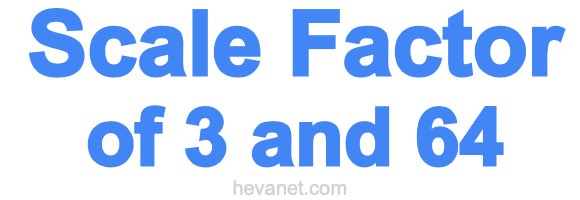 Scale Factor of 3 and 64