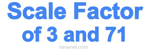 Scale Factor of 3 and 71 Scale Factor of 3 and 71