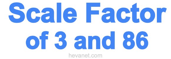 Scale Factor of 3 and 86 Scale Factor of 3 and 86